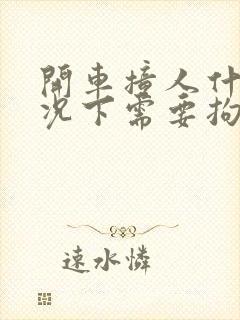 开车撞人什么情况下需要拘留