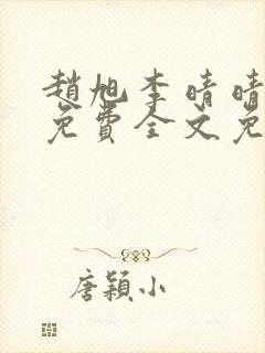 赵旭李晴晴小说免费全文免费下载在线阅读