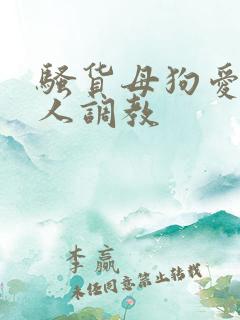 骚货母狗爱被主人调教