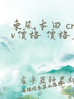 东风本田 crv价格 价格表 报价