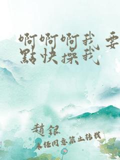 啊啊啊我要在快点快操我