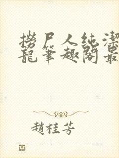 捞尸人纯洁滴小龙笔趣阁最新