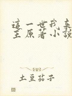 这一世我来当家主原著小说叫什么