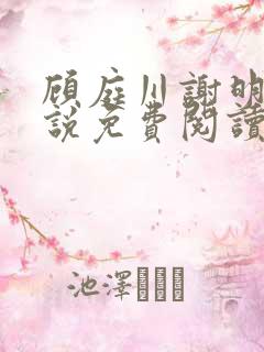 顾庭川谢明棠小说免费阅读最新章节