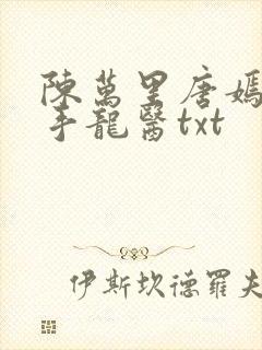 陈万里唐嫣然妙手龙医txt 陈万里唐嫣然妙手龙医txt