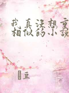 我真没想重生啊相似的小说