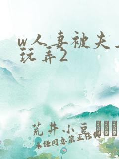 w人妻被夫上司玩弄2