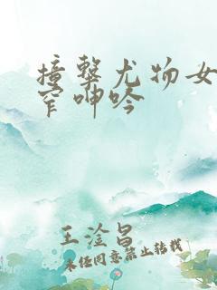 撞击尤物女神紧窄呻吟