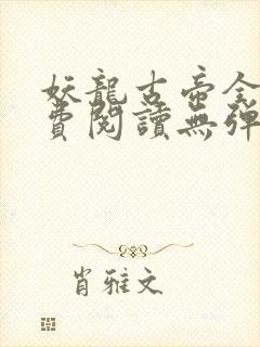 妖龙古帝全文免费阅读无弹窗