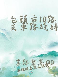 包头市10路公交车路线时间表查询
