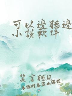 可以边听边看的小说软件 可以边听边看的小说软件