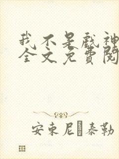 我不是戏神小说全文免费阅读无弹窗