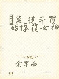 鞪慕 从斗罗开始俘获女神 鞪慕 从斗罗开始俘获女神