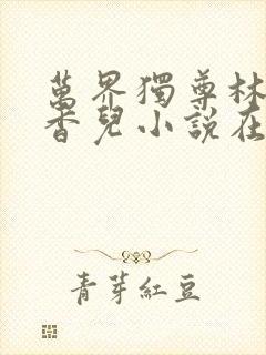 万界独尊林枫林香儿小说在线阅读