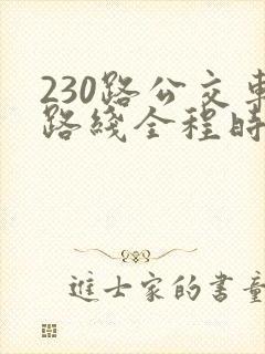 230路公交车路线全程时间
