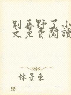别再野了小说全文免费阅读无弹窗