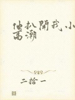 他扒开我小添到高潮