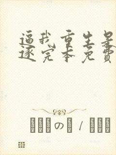 逼我重生是吧程逐完本免费阅读