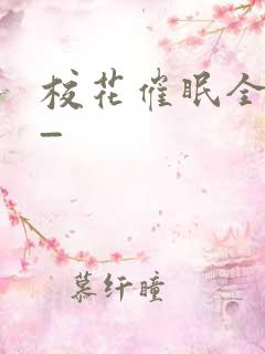 校花催眠全世界_ 校花催眠全世界_