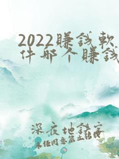 2022赚钱软件哪个赚钱多又快
