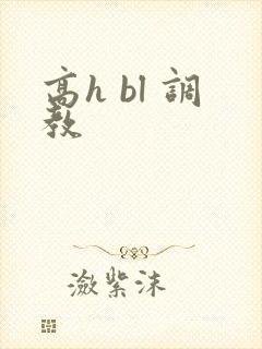 高h bl 调教 高h bl 调教