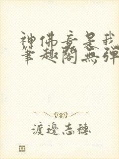 神佛竟是我自己笔趣阁无弹窗最新章 神佛竟是我自己笔趣阁无弹窗最新章