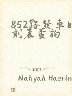 852路发车时刻表查询 852路发车时刻表查询