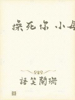 操死你 小母狗