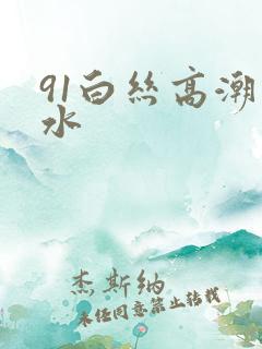 91白丝高潮喷水