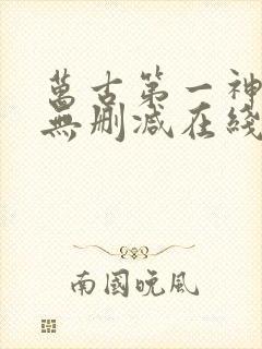 万古第一神小说无删减在线阅读