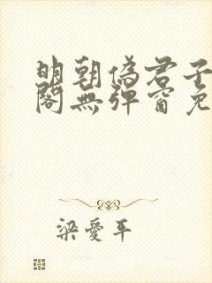 明朝伪君子笔趣阁无弹窗免费阅读