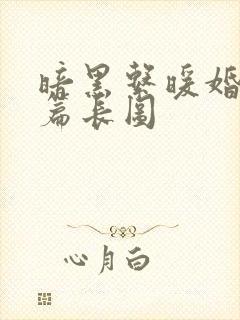 暗黑系暖婚番外篇长图