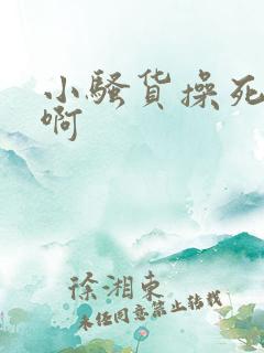 小骚货操死你嗯啊