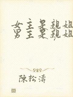 女主是亲姐弟,男主是亲姐姐
