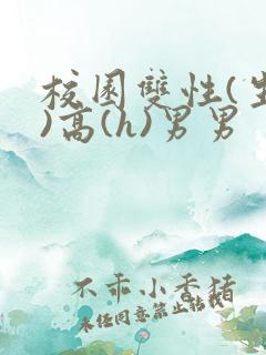 校园双性(生子)高(h)男男