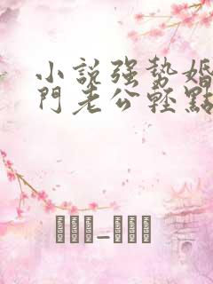 小说强势婚爱豪门老公轻点宠