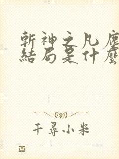 斩神之凡尘神域结局是什么