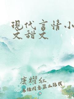 现代言情小说宠文甜文 现代言情小说宠文甜文