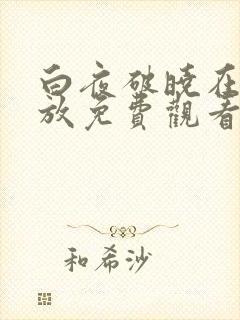白夜破晓在线播放免费观看全集高清