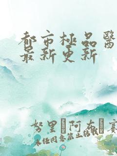 都市极品医神 最新更新