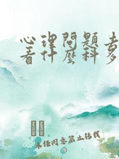 心理问题去医院看什么科多少钱