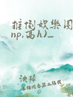 推倒娱乐圈 (np,高h)_