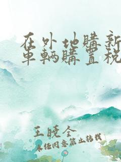 在外地购新车,车辆购置税在哪里交