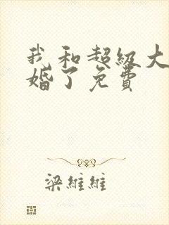 我和超级大佬隐婚了免费