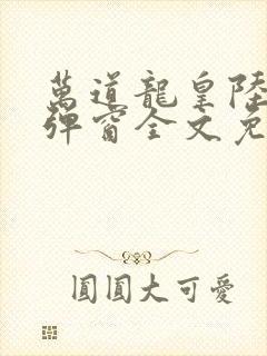 万道龙皇陆鸣无弹窗全文免费阅读