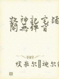 牧神记宅猪笔趣阁无弹窗