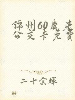 锦州60岁老年公交卡免费吗