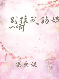 别揉我的奶头嗯~啊