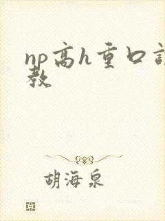 np高h重口调教 np高h重口调教
