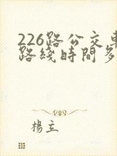 226路公交车路线时间多久一趟